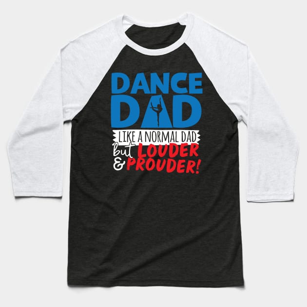 Dance Dad Like A Normal Dad But Louder & Prouder Baseball T-Shirt by thingsandthings